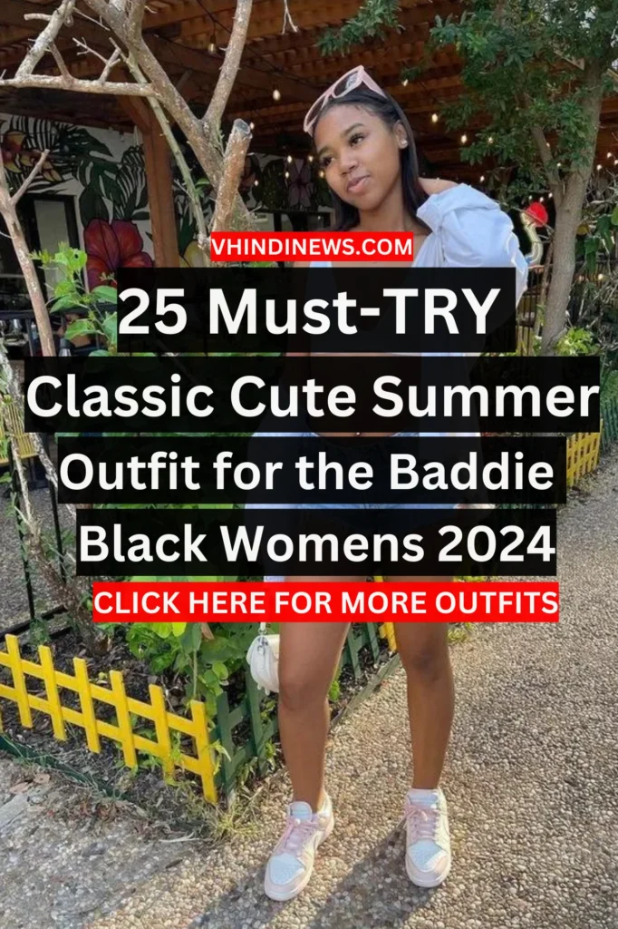25 Classic Cute Summer Outfit for the Baddie Black Queen ‍2024 Summer Outfit 2024 1