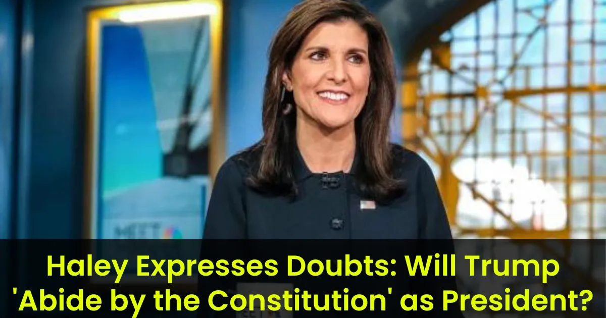 Haley Expresses Doubts: Will Trump ‘Abide by the Constitution’ as President?