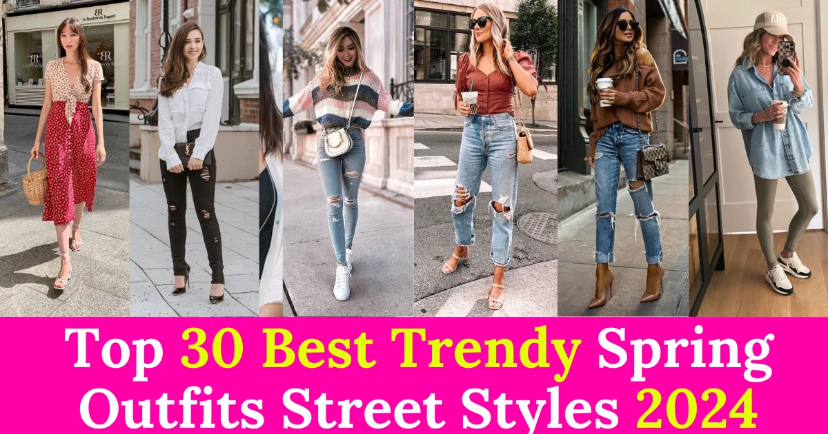 Top 30 Best Trendy Spring Outfits Street Styles 2024