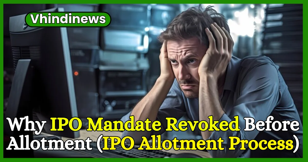Why IPO Mandate Revoked Before Allotment (IPO Allotment Process)