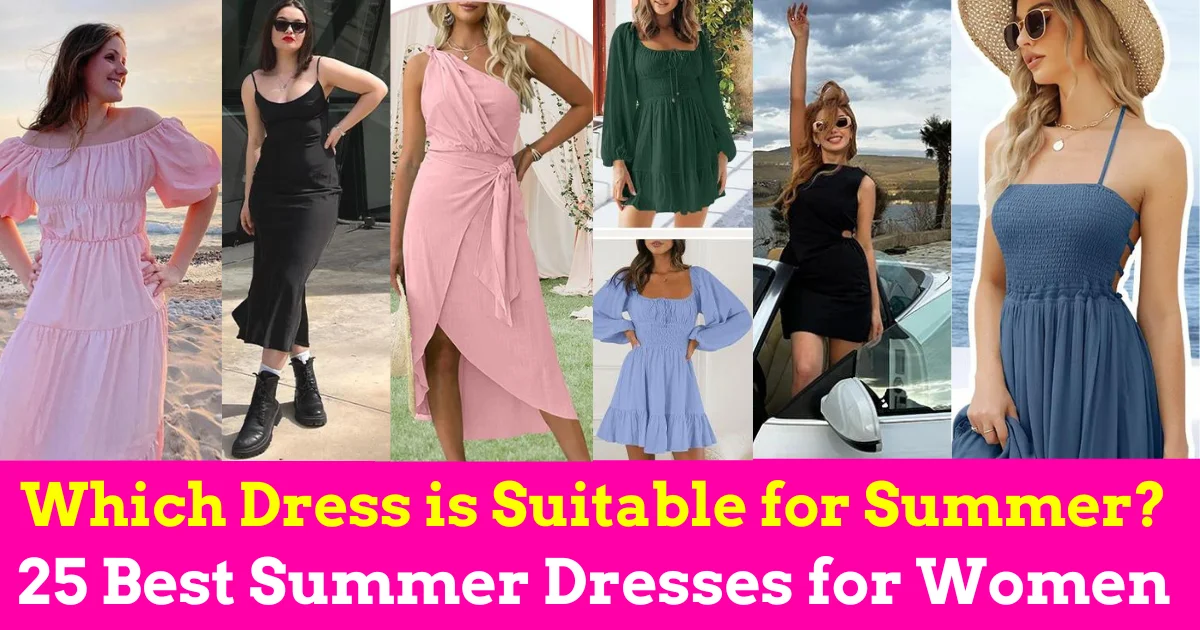 Which Dress is Suitable for Summer? 25 Best Summer Dresses for Women in 2024