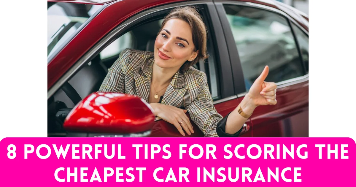8 Powerful Tips for Scoring the Cheapest Car Insurance (Cheap Car Insurance Secrets)