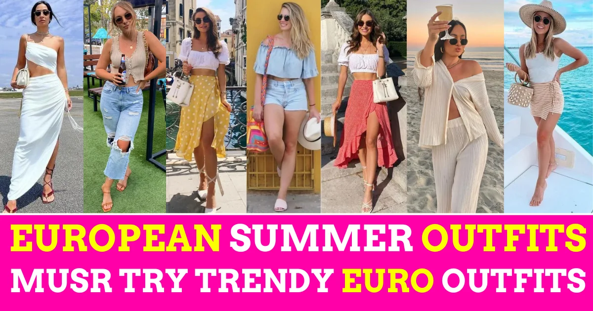 TOP 25 BEST EUROPEAN SUMMER OUTFITS – MUST TRY EURO SUMMER OUTFITS 2024