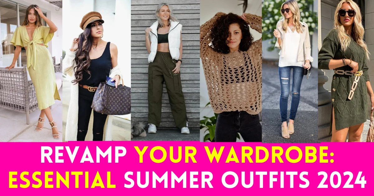 Revamp Your Wardrobe Essential Summer Outfits 2024 Guide
