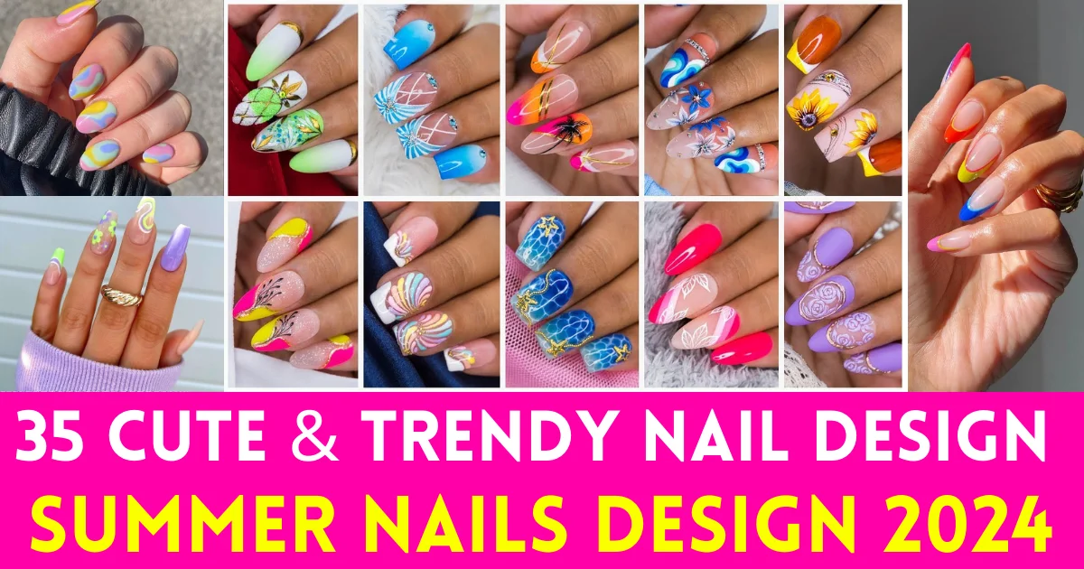 Summer Nails Design 2024: 35 Cute & Trendy Designs to Try Now!