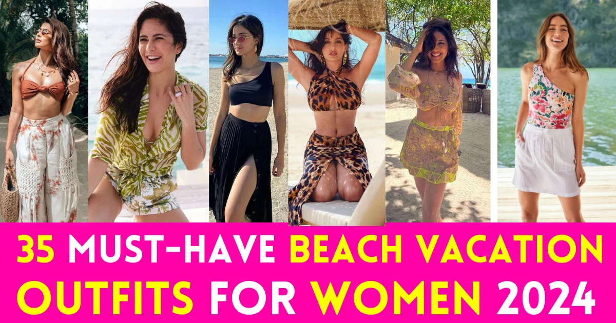 Summer Vacation Outfits : 35 Must-Have Beach Vacation Outfits for Women 2024