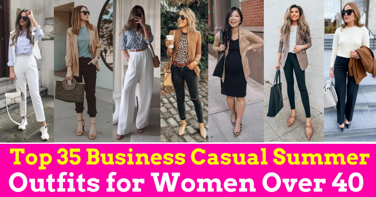Top 35 Business Casual Outfits for Women Over 40 – Explore the Best Summer Outfits 2024