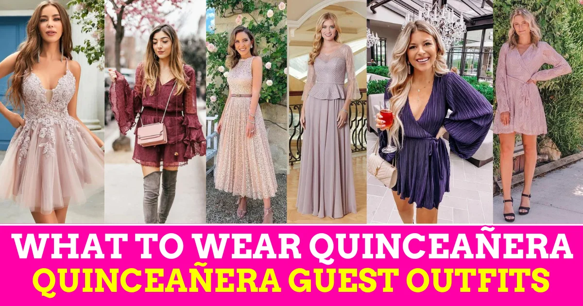 What to Wear to a Quinceañera: Amazing Quinceañera Guest outfits
